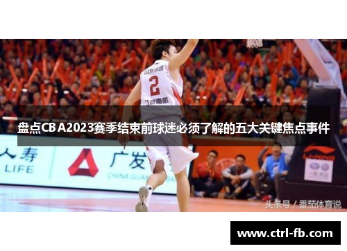 盘点CBA2023赛季结束前球迷必须了解的五大关键焦点事件