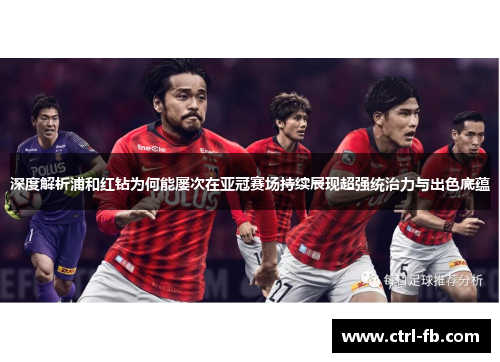 深度解析浦和红钻为何能屡次在亚冠赛场持续展现超强统治力与出色底蕴