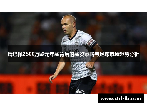 姆巴佩2500万欧元年薪背后的薪资策略与足球市场趋势分析